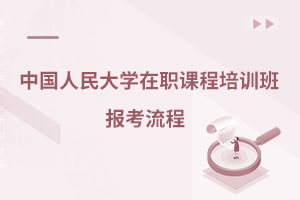 中國人民大學在職課程培訓班報考流程