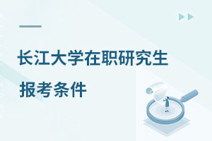 長江大學在職研究生報考條件