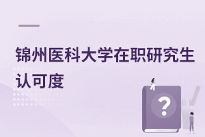錦州醫(yī)科大學在職研究生認可度