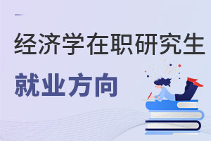 經(jīng)濟(jì)學(xué)在職研究生就業(yè)方向