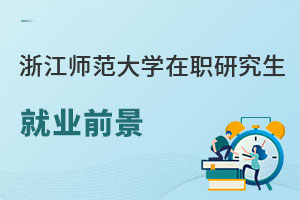 浙江師范大學在職研究生就業(yè)前景