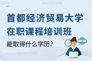 首都經(jīng)濟貿(mào)易大學(xué)在職課程培訓(xùn)班能取得什么學(xué)歷？