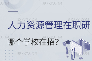 人力資源管理在職研究生哪個學(xué)校在招？