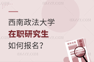西南政法大學在職研究生如何報名?