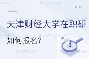 天津財經大學在職研究生如何報名