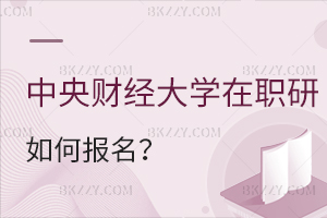 中央財經大學在職課程培訓班如何報名?