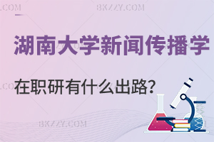 讀湖南大學(xué)新聞傳播學(xué)在職研究生有什么出路？