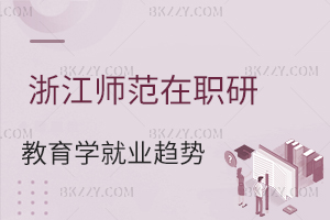 浙江師范大學(xué)教育學(xué)在職研究生就業(yè)趨勢(shì)