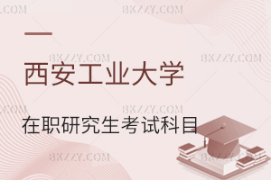 西安工業(yè)大學(xué)在職研究生考試科目