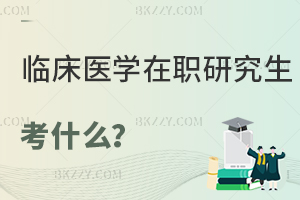 臨床醫學在職研究生考什么？