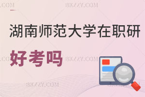 湖南師范大學在職研究生好考嗎