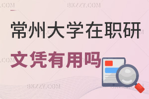 常州大學在職研究生文憑有用嗎？附招生簡章