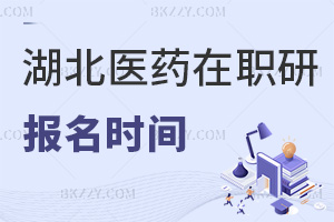 報名湖北醫(yī)藥學(xué)院在職研究生在什么時間，有哪些條件要滿足？