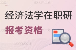 報考經濟法學類在職研究生的資格是什么，就業方向都有哪些？