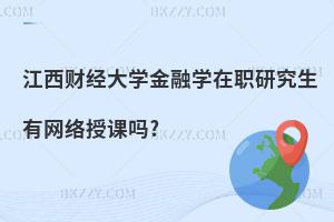 江西財(cái)經(jīng)大學(xué)金融學(xué)在職研究生有網(wǎng)絡(luò)授課嗎?