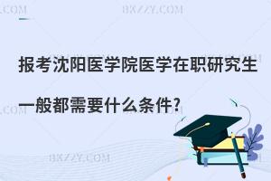 報(bào)考沈陽(yáng)醫(yī)學(xué)院醫(yī)學(xué)在職研究生一般都需要什么條件?