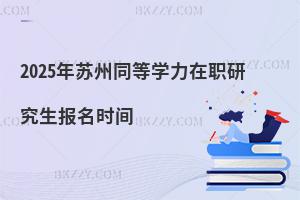 2025年蘇州同等學力在職研究生報名時間