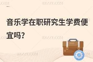 音樂學在職研究生學費便宜嗎？