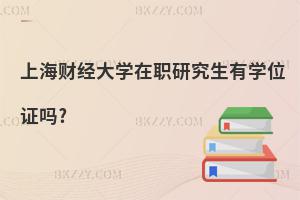 上海財經(jīng)大學(xué)在職研究生有學(xué)位證嗎?