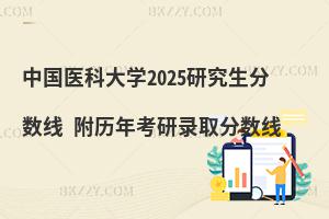 中國醫(yī)科大學2025研究生分數(shù)線 附歷年考研錄取分數(shù)線