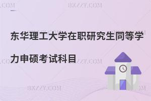 東華理工大學(xué)在職研究生同等學(xué)力申碩考試科目