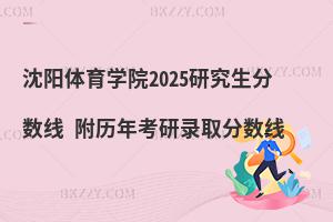 沈陽體育學(xué)院2025研究生分數(shù)線 附歷年考研錄取分數(shù)線