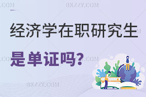 經濟學在職研究生都是單證教育嗎？附報考條件解析