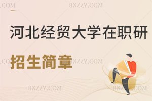 河北經(jīng)貿(mào)大學(xué)在職研究生招生簡(jiǎn)章從哪看？就業(yè)前景如何？