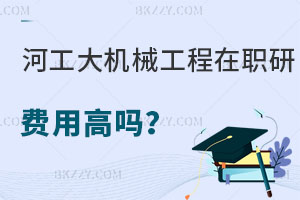 河北工業(yè)大學(xué)機械工程在職研究生費用高嗎？報考條件是什么？