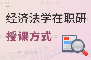 報考經濟法學在職研究生授課方式都有什么，招生途徑有哪些？