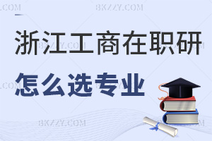 浙江工商大學在職研究生怎么選擇報考專業，錄取條件是什么？