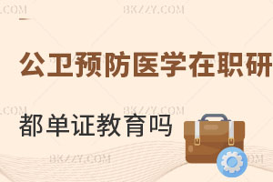 公共衛(wèi)生預(yù)防醫(yī)學(xué)在職研究生都是單證教育嗎？附報(bào)考條件解析