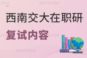 西南交通大學在職研究生復試內容有哪些科目，難度怎么樣？