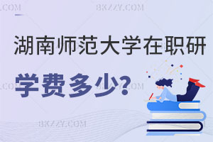 湖南師范大學(xué)在職研究生學(xué)費(fèi)一年多少？怎么上課？