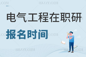 電氣工程在職研究生報名時間都是什么時候，費用要多少？