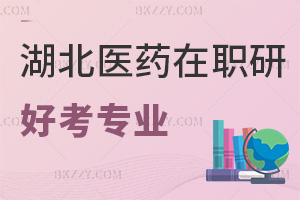 湖北醫(yī)藥學(xué)院在職研究生有什么專業(yè)好考，優(yōu)勢有哪些？