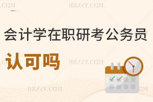 會計學在職研究生考公務員認可嗎，注意事項有哪些？