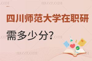 四川師范大學(xué)在職研究生需要多少分？附考試難度分析
