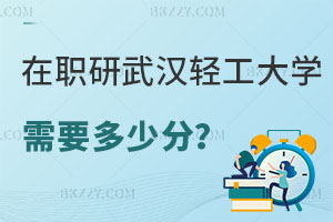 在職研究生武漢輕工大學(xué)需要多少分？哪些專業(yè)可報(bào)？
