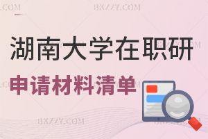 湖南大學在職研究生申請材料清單是什么，注意事項有哪些？