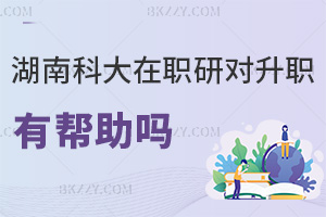 在職讀湖南科技大學研究生對升職有幫助嗎，符合什么條件能入學？