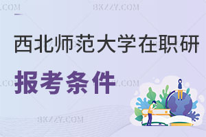 西北師范大學在職研究生報考條件及流程曝光！附含金量解析
