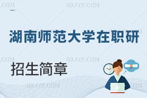 湖南師范大學在職研究生招生簡章及常見問題解讀