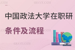 中國(guó)政法大學(xué)在職研究生報(bào)考條件及流程公布，小白必看！