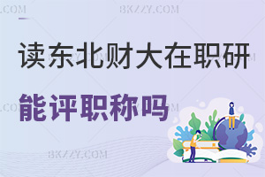 在職讀東北財(cái)經(jīng)大學(xué)在職研究生能評(píng)職稱嗎，畢業(yè)會(huì)獲得什么證書？