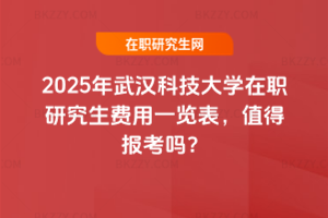 2025年武漢科技大學(xué)在職研究生費用一覽表，值得報考嗎？