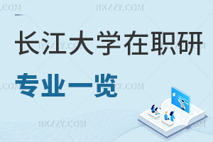 長江大學(xué)在職研究生專業(yè)一覽表，附職場優(yōu)勢