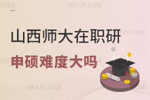 山西師范大學(xué)在職研究生申碩難度大嗎，通過率怎么樣？