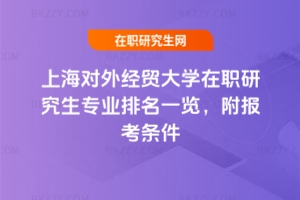 上海對外經貿大學在職研究生專業(yè)排名一覽，附報考條件