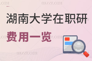 湖南大學(xué)在職研究生費用一覽表，附課程特色